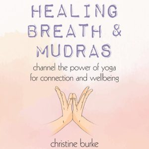 Healing Breath and MudrasEbook Channel the power of yoga for connection and wellbeing Healing Breath and MudrasEbook Channel the power of yoga for connection and wellbeing