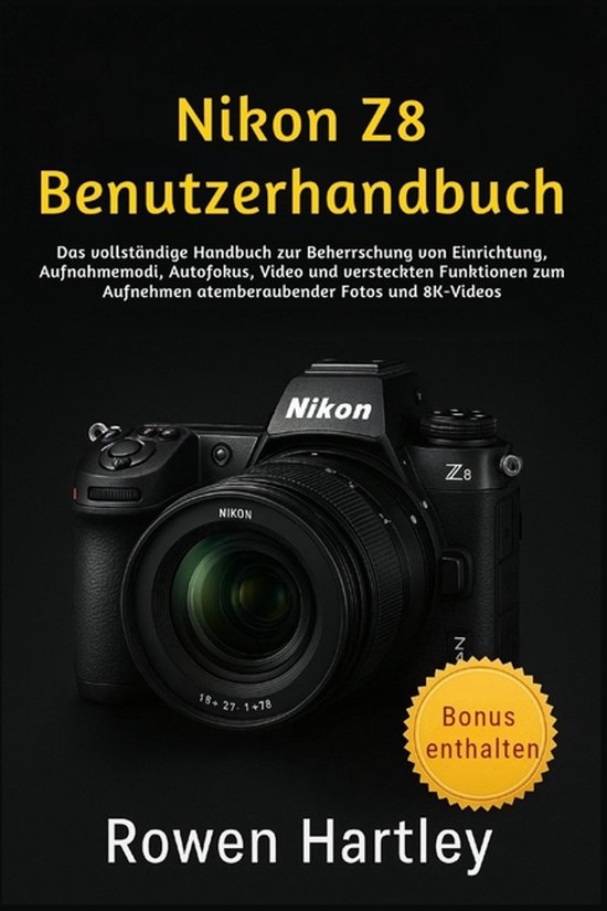 Nikon Z8 Benutzerhandbuch Das vollständige Handbuch zur Beherrschung von Einrichtung, Aufnahmemodi, Autofokus, Video und versteckten Funktionen zum Aufnehmen atemberaubender Fotos und 8K-Videos