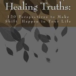 Hard Truths, Healing Truths 120 Perspectives to Make Shift Happen in Your Life Hard Truths, Healing Truths 120 Perspectives to Make Shift Happen in Your Life