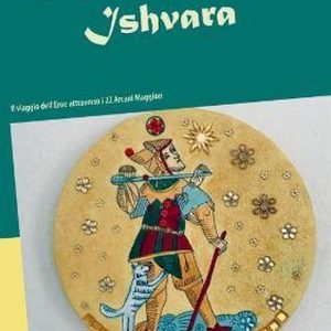 I Tarocchi di Ishvara Le voyage de l’Eroé traversant les 22 Arcanes Majeurs I Tarocchi di Ishvara Le voyage de l’Eroé traversant les 22 Arcanes Majeurs