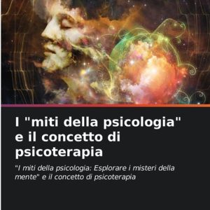 I « miti della psicologia » e il concetto di psicoterapia « I miti della psicologia: Esplorare i misteri della mente » e il concetto di psicoterapia I « miti della psicologia » e il concetto di psicoterapia « I miti della psicologia: Esplorare i misteri della mente » e il concetto di psicoterapia
