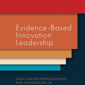 Evidence-Based Innovation Leadership Creating Entrepreneurship and Innovation in Organizations