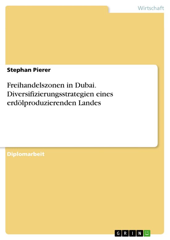 Freihandelszonen in Dubai. Diversifizierungsstrategien eines erdölproduzierenden LandesEbook Diversifizierungsstrategien eines erdölproduzierenden Landes