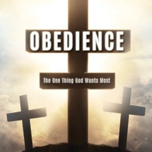 Obedience The One Thing God Wants Most