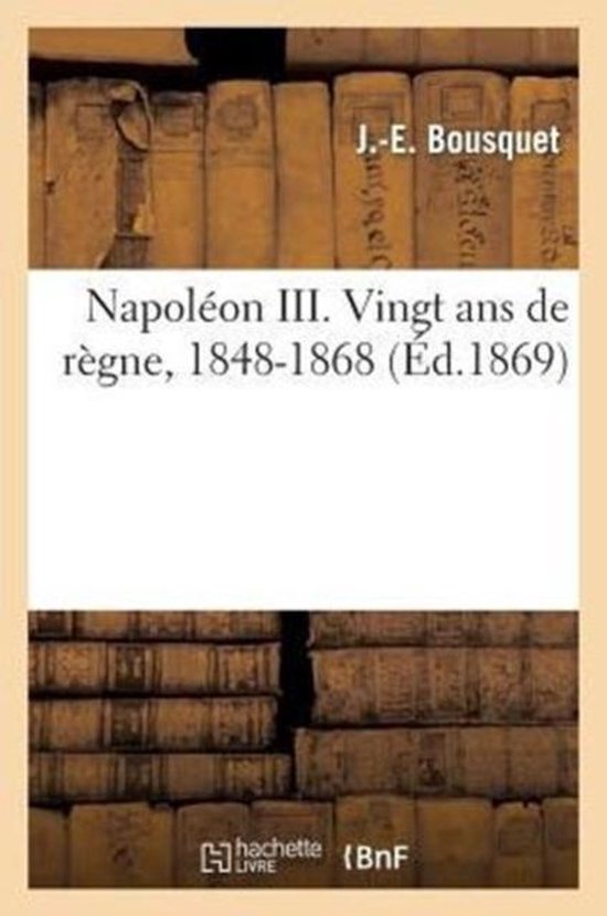 Napol�on III. Vingt ANS de R�gne, 1848-1868
