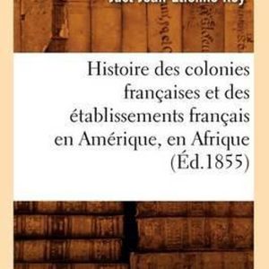 Histoire- Histoire Des Colonies Françaises Et Des Établissements Français En Amérique, En Afrique, (Éd.1855)