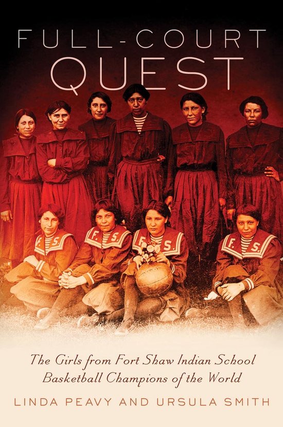 Full-Court Quest The Girls from Fort Shaw Indian School Basketball Champions of the World