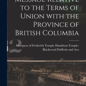 Message Relative to the Terms of Union With the Province of British Columbia [microform]