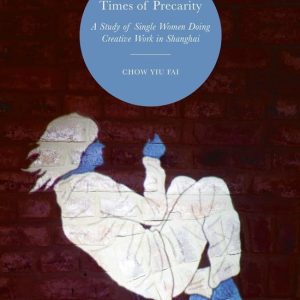 Literature, Cultural and Media Studies (R0) – Caring in Times of PrecarityEbook A Study of Single Women Doing Creative Work in Shanghai Literature, Cultural and Media Studies (R0) – Caring in Times of PrecarityEbook A Study of Single Women Doing Creative Work in Shanghai