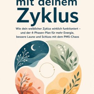 Im Einklang mit deinem ZyklusEbook Wie dein weiblicher Zyklus wirklich funktioniert – und der 4-Phasen-Plan für mehr Energie, bessere Laune und Schluss mit dem PMS-Chaos Im Einklang mit deinem ZyklusEbook Wie dein weiblicher Zyklus wirklich funktioniert – und der 4-Phasen-Plan für mehr Energie, bessere Laune und Schluss mit dem PMS-Chaos