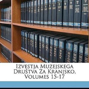 Izvestja Muzejskega Drustva Za Kranjsko, Volumes 15-17