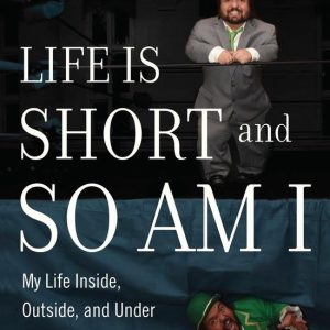 Life Is Short and So Am IEbook My Life Inside, Outside, and Under the Wrestling Ring