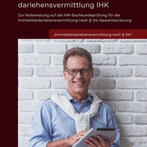 Fachmann/Fachfrau für Immobiliardarlehensvermittlung IHKEbook Vorbereitung auf die IHK-Sachkundeprüfung für die Immobiliardarlehensvermittlung nach § 34i GewO
