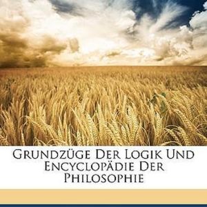 Grundzuge Der Logik Und Encyclopadie Der Philosophie Grundzuge Der Logik Und Encyclopadie Der Philosophie