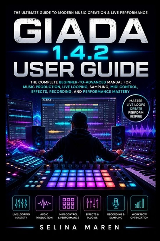 GIADA 1.4.2 USER GUIDE The Complete Beginner-to-Advanced Manual for Music Production, Live Looping, Sampling, MIDI Control, Effects, Recording, and Performance Mastery