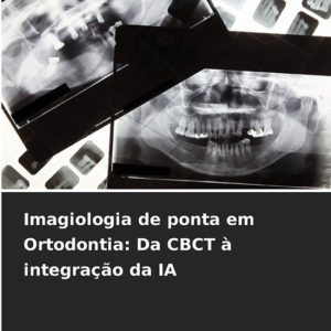 Imagiologia de ponta em Ortodontia Da CBCT à integração da IA Imagiologia de ponta em Ortodontia Da CBCT à integração da IA
