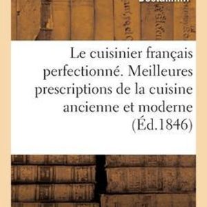 Le Cuisinier Français Perfectionné. Les Meilleures Prescriptions de la Cuisine Ancienne Et Moderne Les Principes Généraux d’Hygiène Culinaire, les Notions Sur Le Service, les Menus Diver. 2e édition Le Cuisinier Français Perfectionné. Les Meilleures Prescriptions de la Cuisine Ancienne Et Moderne Les Principes Généraux d’Hygiène Culinaire, les Notions Sur Le Service, les Menus Diver. 2e édition
