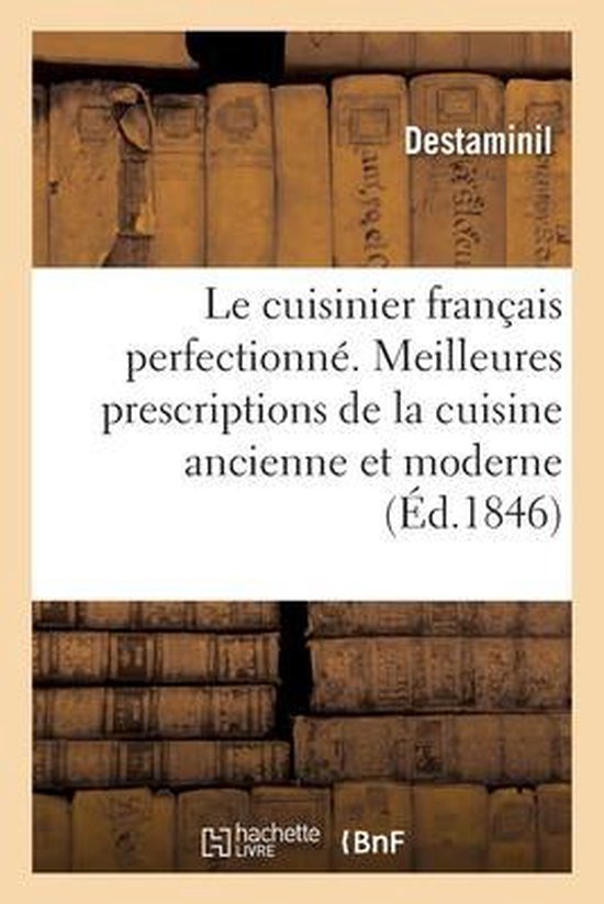 Le Cuisinier Français Perfectionné. Les Meilleures Prescriptions de la Cuisine Ancienne Et Moderne Les Principes Généraux d'Hygiène Culinaire, les Notions Sur Le Service, les Menus Diver. 2e édition