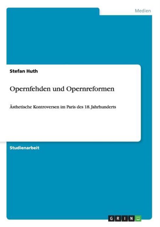 Opernfehden Und Opernreformen Ästhetische Kontroversen im Paris des 18. Jahrhunderts