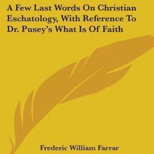 Mercy and Judgment: a Few Last Words On Quelques derniers mots sur l&rsquo; eschatologie Christian , en référence au Dr. Ce qu&rsquo;est la Faith de Pusey