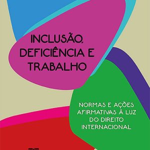 Inclusão, deficiência e trabalhoEbook normas e ações afirmativas à luz do direito internacional Inclusão, deficiência e trabalhoEbook normas e ações afirmativas à luz do direito internacional