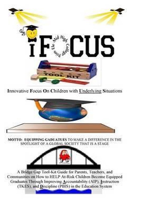 iFOCUS Tool-Kit Essayez-vous d’amener votre enfant et (ou) votre élève à se concentrer pendant ou après l’école ? Vous avez choisi le bon Guide Bridge Gap pour les parents, les enseignants et les communautés pour aider les élèves à risque A+ à devenir des diplômés équipés