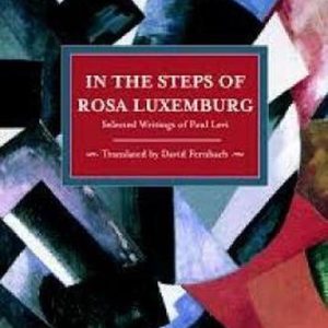 In the Steps of Rosa Luxemburg Selected Writings of Paul Levi In the Steps of Rosa Luxemburg Selected Writings of Paul Levi