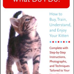 I Just Got A Kitten, What Do I Do? Comment acheter, dresser, comprendre et Enjoy de votre chaton I Just Got A Kitten, What Do I Do? Comment acheter, dresser, comprendre et Enjoy de votre chaton