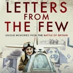 Letters from the Few Unique Memories from the Battle of Britain Letters from the Few Unique Memories from the Battle of Britain