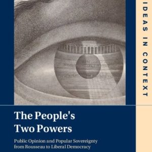 Ideas in Context – The People’s Two PowersEbook Public Opinion and Popular Sovereignty from Rousseau to Liberal Democracy Ideas in Context – The People’s Two PowersEbook Public Opinion and Popular Sovereignty from Rousseau to Liberal Democracy