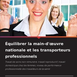 Équilibrer la main-d’oeuvre nationale et les transporteurs professionnels Travail de soins non rémunéré, travail reproductif, travail domestique chez les femmes, niveau de performance professionnelle des travailleurs de la santé Équilibrer la main-d’oeuvre nationale et les transporteurs professionnels Travail de soins non rémunéré, travail reproductif, travail domestique chez les femmes, niveau de performance professionnelle des travailleurs de la santé