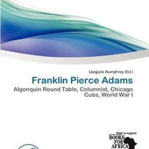 Franklin Pierce Adams Algonquin Round Table, Columnist, Chicago Cubs, World War I Franklin Pierce Adams Algonquin Round Table, Columnist, Chicago Cubs, World War I