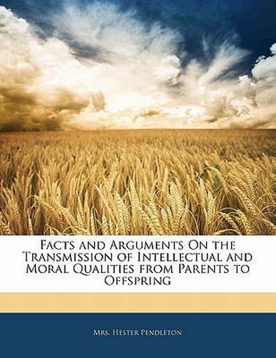 Facts and Arguments On the Transmission of Intellectual and Moral Qualities From Parents to Offspring