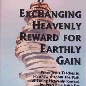 Exchanging Heavenly Reward for Earthly GainEbook What Jesus Teaches in Matthew 6 about the Risk of Losing Heavenly Reward by Practicing Faith for Earthly Gain Exchanging Heavenly Reward for Earthly GainEbook What Jesus Teaches in Matthew 6 about the Risk of Losing Heavenly Reward by Practicing Faith for Earthly Gain