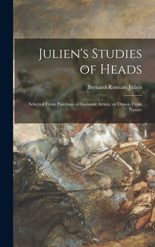 Julien's Studies of Heads Sélectionnés parmi les peintures d'artistes éminents ou dessinés d'après Nature