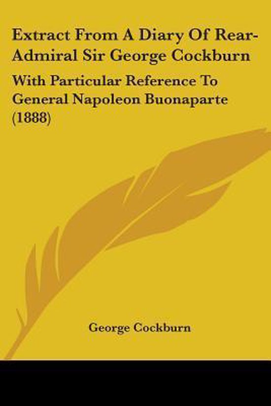 Extract from a Diary of Rear-Admiral Sir George Cockburn With Particular Reference to General Napoleon Buonaparte (1888)