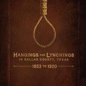 Hangings and Lynchings in Dallas County, Texas 1853 à 1920 Hangings and Lynchings in Dallas County, Texas 1853 à 1920