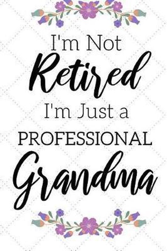 I'm Not Retired, I'm a Professional Grandma Carnet Funny pour les grands-mères ( Gifts de retraite pour les femmes, idéal pour la fête des mères, les anniversaires, Noël...)