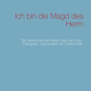 Ich bin die Magd des HerrnEbook Die Geschichte der Mutter Jesu nach den Evangelien. Nacherzählt von Cristina Falk Ich bin die Magd des HerrnEbook Die Geschichte der Mutter Jesu nach den Evangelien. Nacherzählt von Cristina Falk
