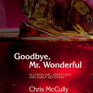 Goodbye, Mr. Wonderful Alcoolisme, toxicomanie et rétablissement précoce