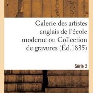 Galerie Des Artistes Anglais de l’�cole Moderne Ou Collection de Gravures. S�rie 2 Galerie Des Artistes Anglais de l’�cole Moderne Ou Collection de Gravures. S�rie 2
