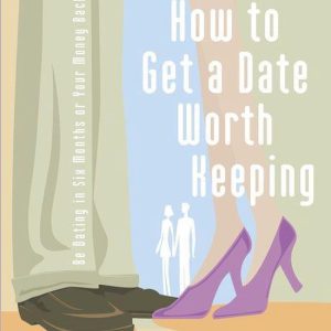 How to Get a Date Worth KeepingEbook Be Dating in Six Months or Your Money Back How to Get a Date Worth KeepingEbook Be Dating in Six Months or Your Money Back