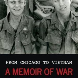 From Chicago to Vietnam A Memoir of War From Chicago to Vietnam A Memoir of War