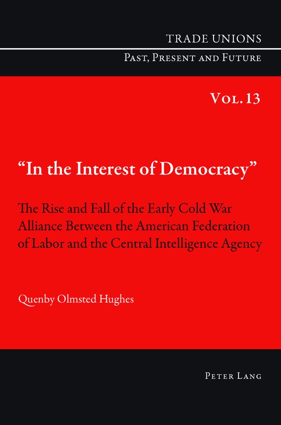 'In the Interest of Democracy' The Rise and Fall of the Early Cold War Alliance Between the American Federation of Labor and the Central Intelligence Agency