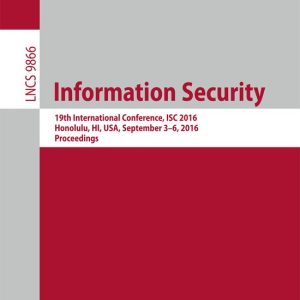 Lecture Notes in Computer Science9866- Information Security 19th International Conference, ISC 2016, Honolulu, HI, USA, September 3-6, 2016. Proceedings Lecture Notes in Computer Science9866- Information Security 19th International Conference, ISC 2016, Honolulu, HI, USA, September 3-6, 2016. Proceedings