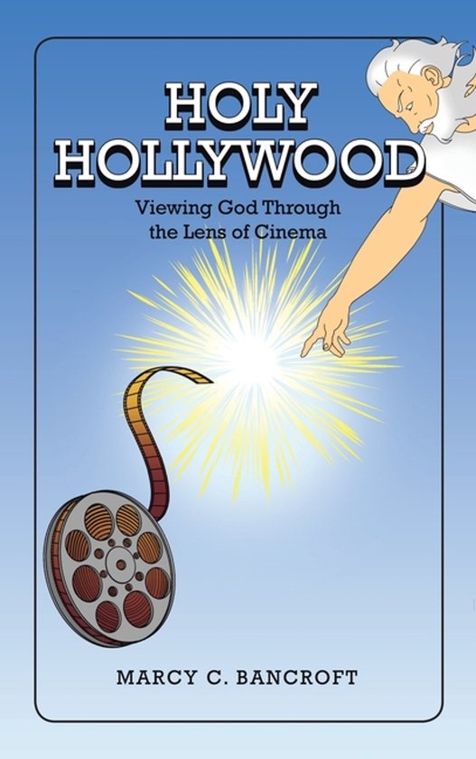 Holy Hollywood: Viewing God Through the Lens of Cinema Viewing God Through the Lens of Cinema