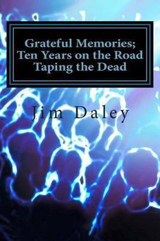 Grateful Memories; Ten Years on the Road Taping the Dead Ten ans sur la route pour enregistrer les morts