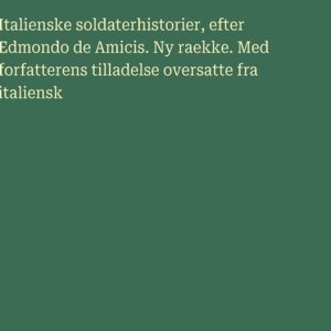 Italienske soldaterhistorier, efter Edmondo de Amicis. Ny raekke. Med forfatterens tilladelse oversatte fra italiensk