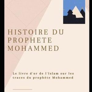 Histoire Du Prophète Mohammed: Le Livre D’or De L’Islam Sur Les Traces Du Prophète Mohammed Histoire Du Prophète Mohammed: Le Livre D’or De L’Islam Sur Les Traces Du Prophète Mohammed