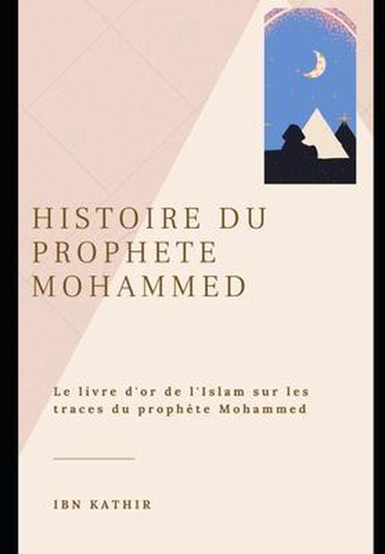 Histoire Du Prophète Mohammed: Le Livre D'or De L'Islam Sur Les Traces Du Prophète Mohammed